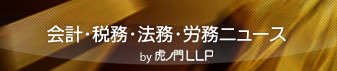 会計・税務・法務・労務ニュース by虎ノ門LLP