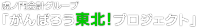 虎ノ門会計グループ「がんばろう東北！プロジェクト」